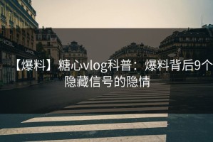 【爆料】糖心vlog科普：爆料背后9个隐藏信号的隐情