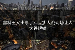 黑料王又出事了？互撕大战现场让人大跌眼镜