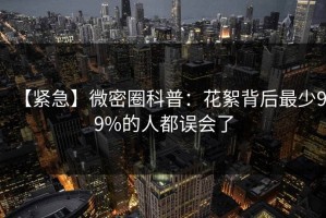 【紧急】微密圈科普：花絮背后最少99%的人都误会了